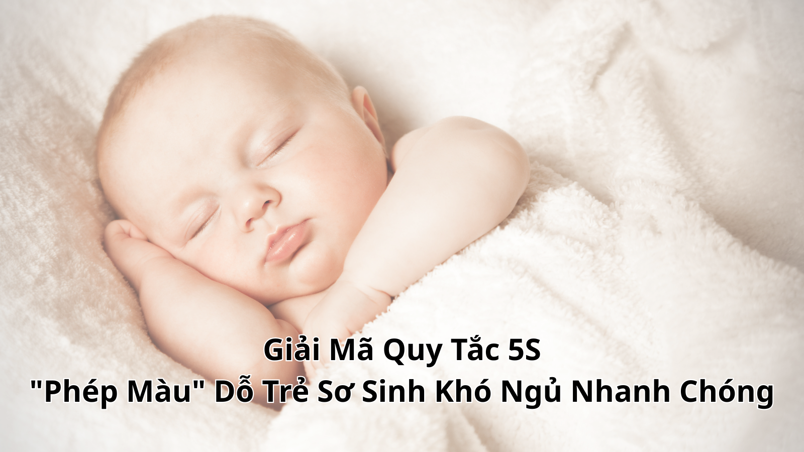 Hình ảnh cho danh mục Giải Mã Quy Tắc 5S: "Phép Màu" Dỗ Trẻ Sơ Sinh Khó Ngủ Nhanh Chóng